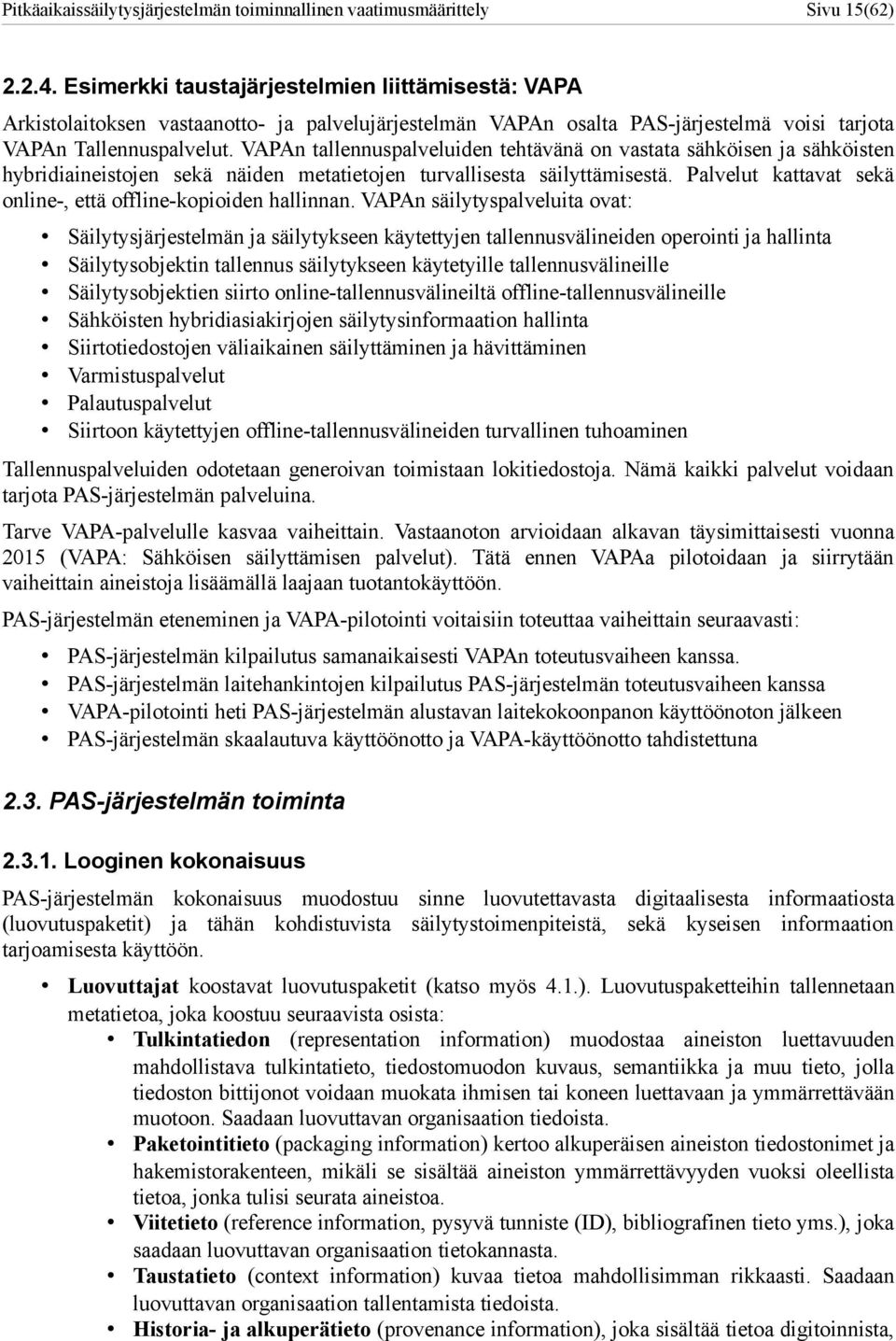 VAPAn tallennuspalveluiden tehtävänä on vastata sähköisen ja sähköisten hybridiaineistojen sekä näiden metatietojen turvallisesta säilyttämisestä.