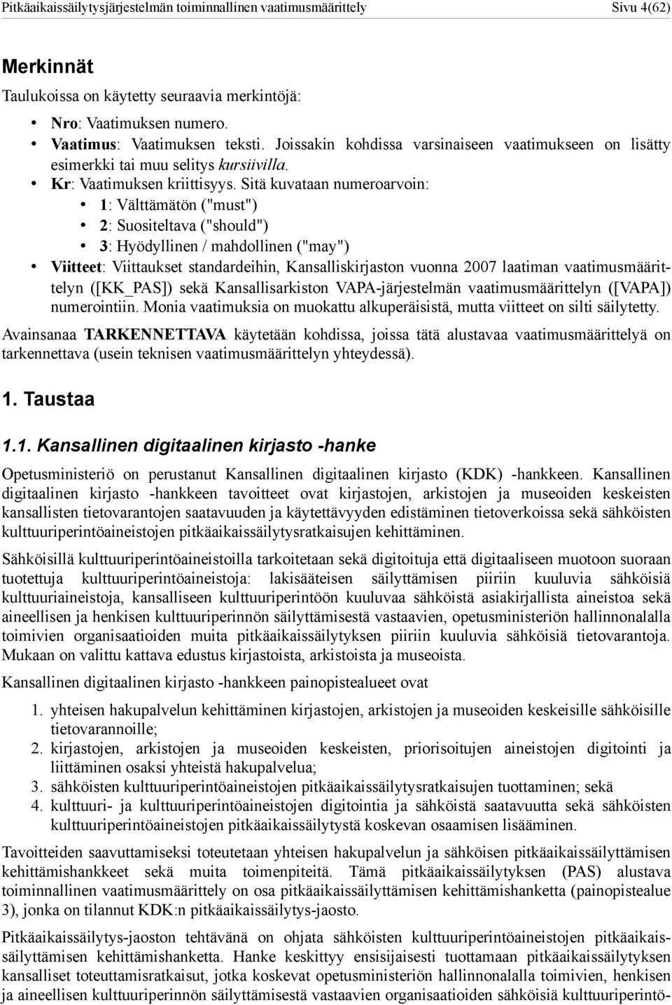 Sitä kuvataan numeroarvoin: : Välttämätön ("must") 2: Suositeltava ("should") 3: Hyödyllinen / mahdollinen ("may") Viitteet: Viittaukset standardeihin, Kansalliskirjaston vuonna 2007 laatiman