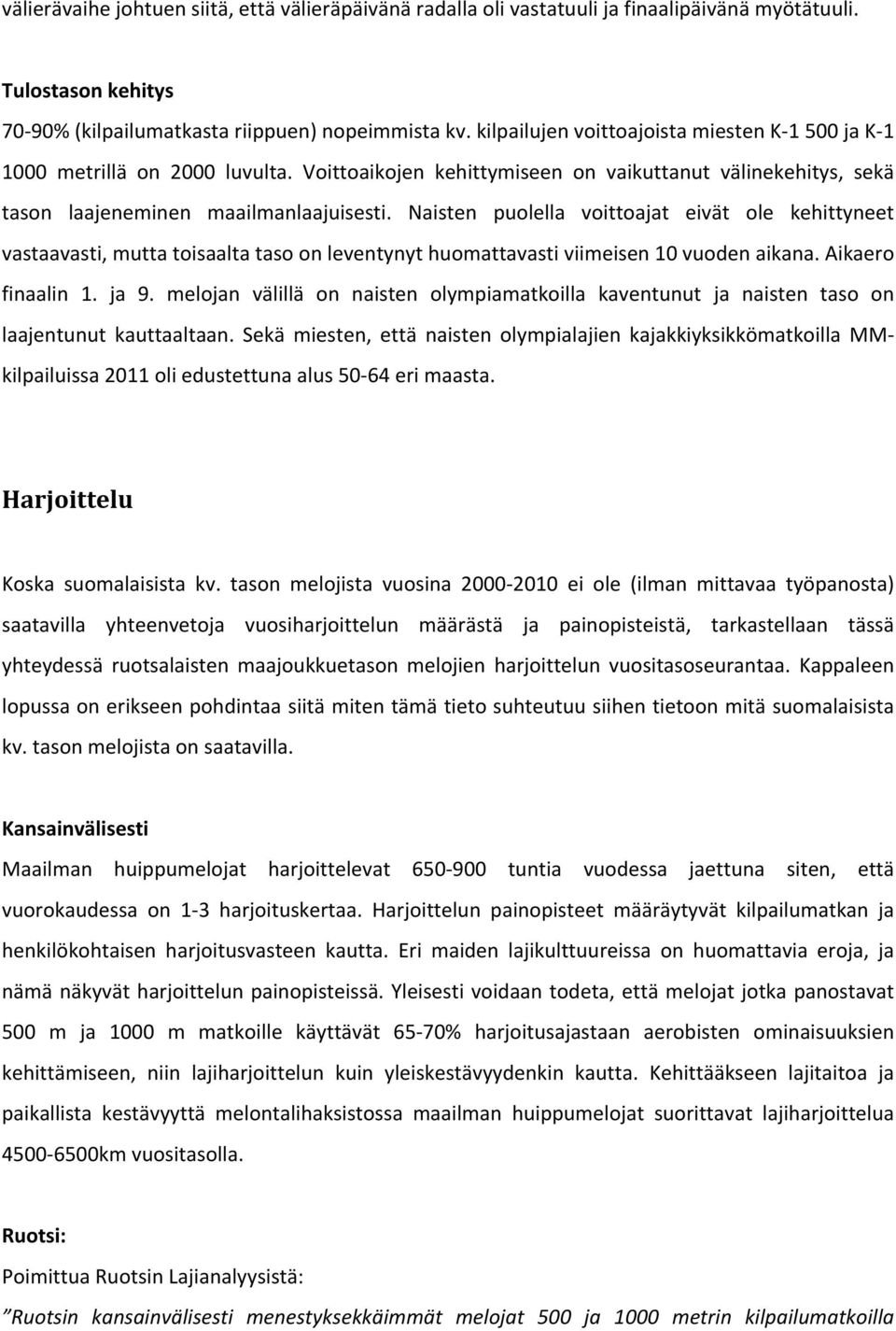 Naisten puolella voittoajat eivät ole kehittyneet vastaavasti,muttatoisaaltatasoonleventynythuomattavastiviimeisen10vuodenaikana.aikaero finaalin 1. ja 9.