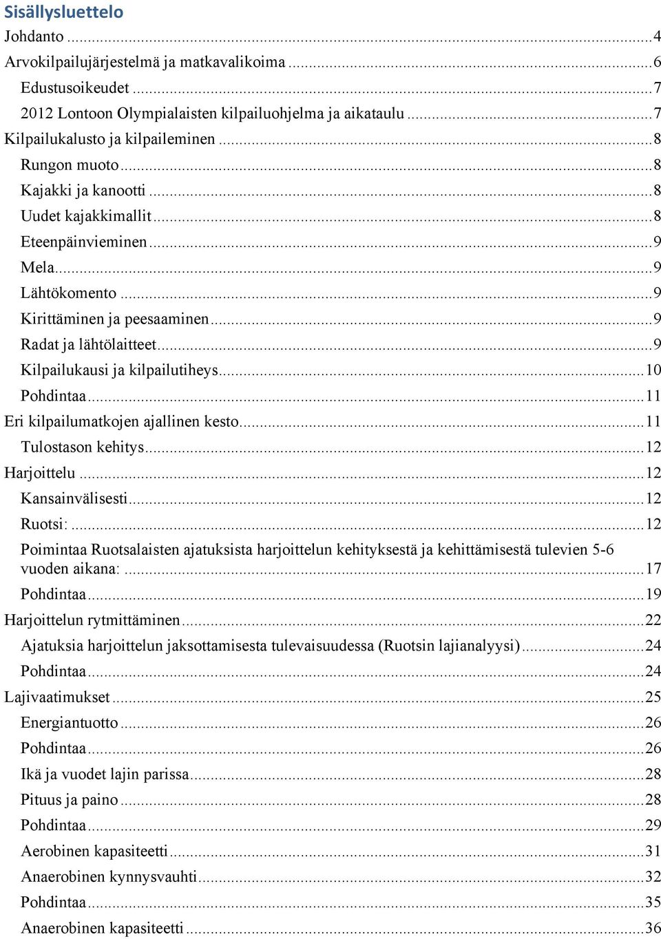 ..9 Kilpailukausi ja kilpailutiheys...10 Pohdintaa...11 Eri kilpailumatkojen ajallinen kesto...11 Tulostason kehitys...12 Harjoittelu...12 Kansainvälisesti...12 Ruotsi:.