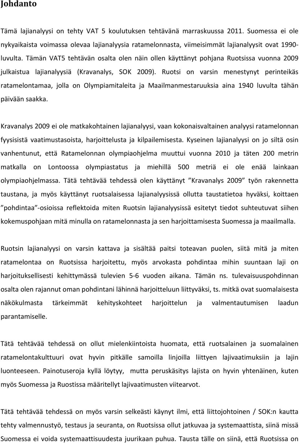 Ruotsi on varsin menestynyt perinteikäs ratamelontamaa, jolla on Olympiamitaleita ja Maailmanmestaruuksia aina 1940 luvulta tähän päiväänsaakka.