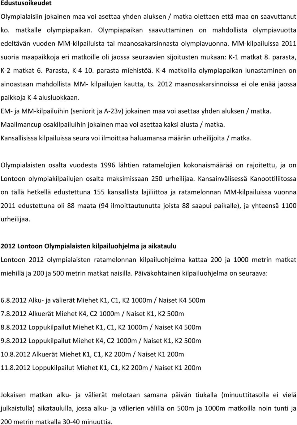 1matkat8.parasta, K?2 matkat 6. Parasta, K?4 10. parasta miehistöä. K?4 matkoilla olympiapaikan lunastaminen on ainoastaan mahdollista MM? kilpailujen kautta, ts.