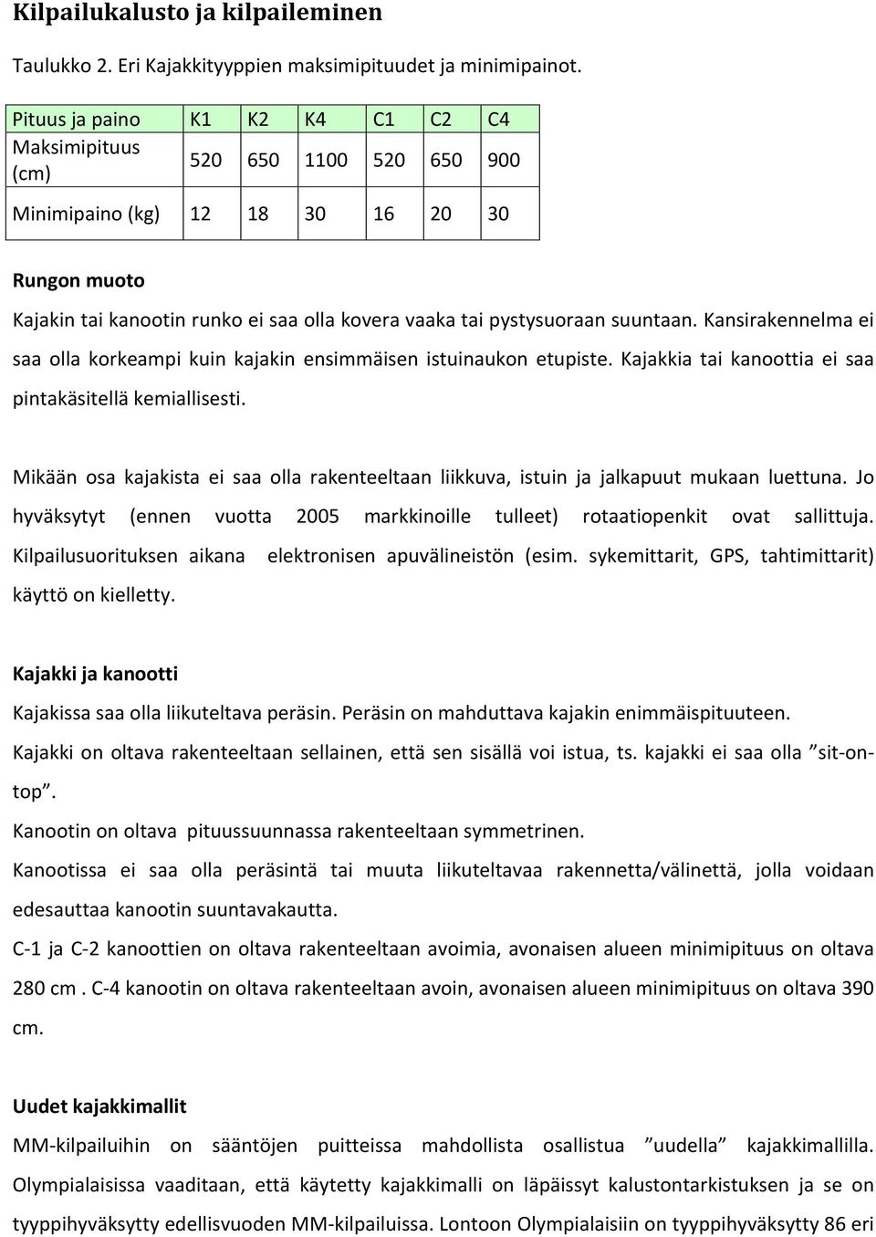 Kansirakennelmaei saa olla korkeampi kuin kajakin ensimmäisen istuinaukon etupiste. Kajakkia tai kanoottia ei saa pintakäsitelläkemiallisesti.