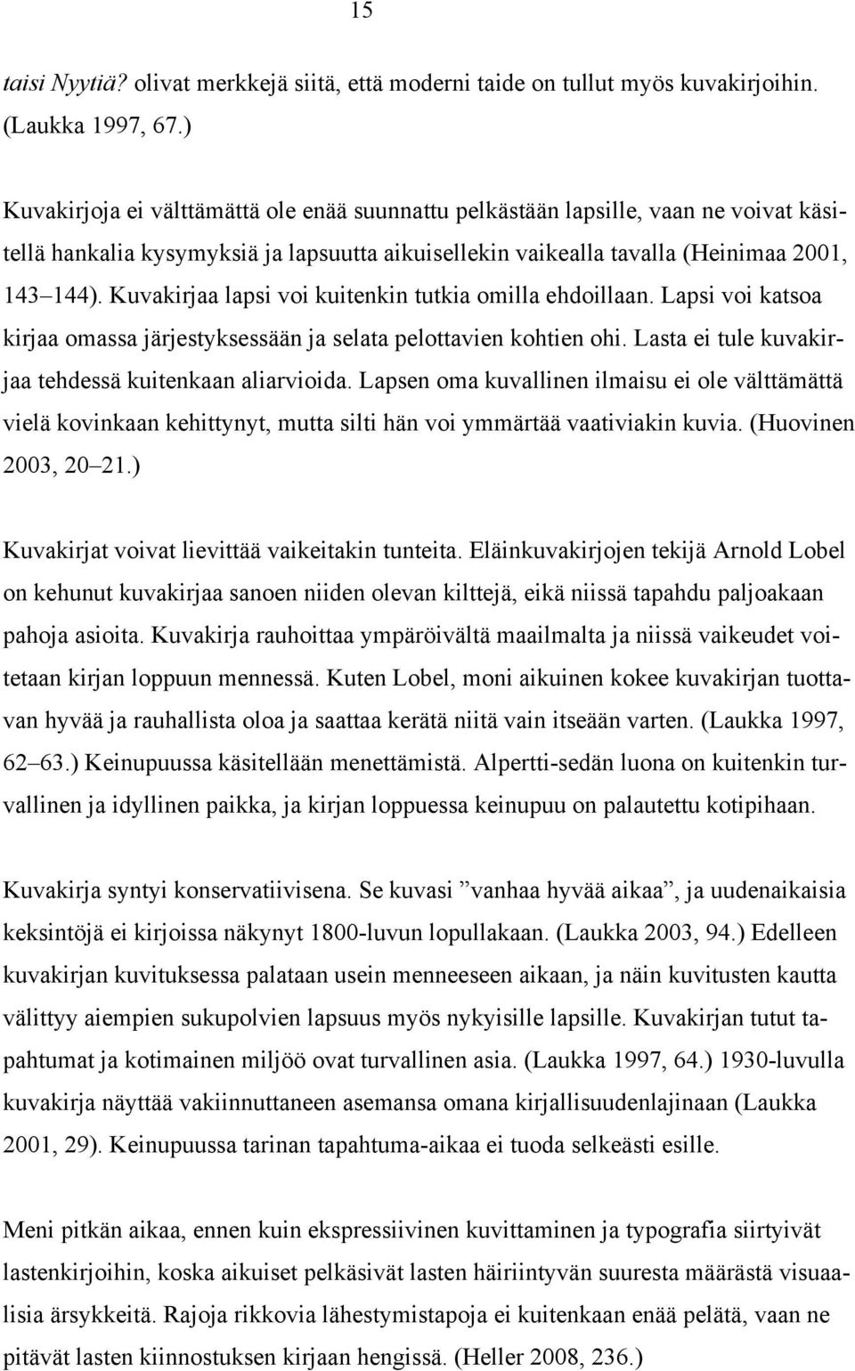 Kuvakirjaa lapsi voi kuitenkin tutkia omilla ehdoillaan. Lapsi voi katsoa kirjaa omassa järjestyksessään ja selata pelottavien kohtien ohi. Lasta ei tule kuvakirjaa tehdessä kuitenkaan aliarvioida.