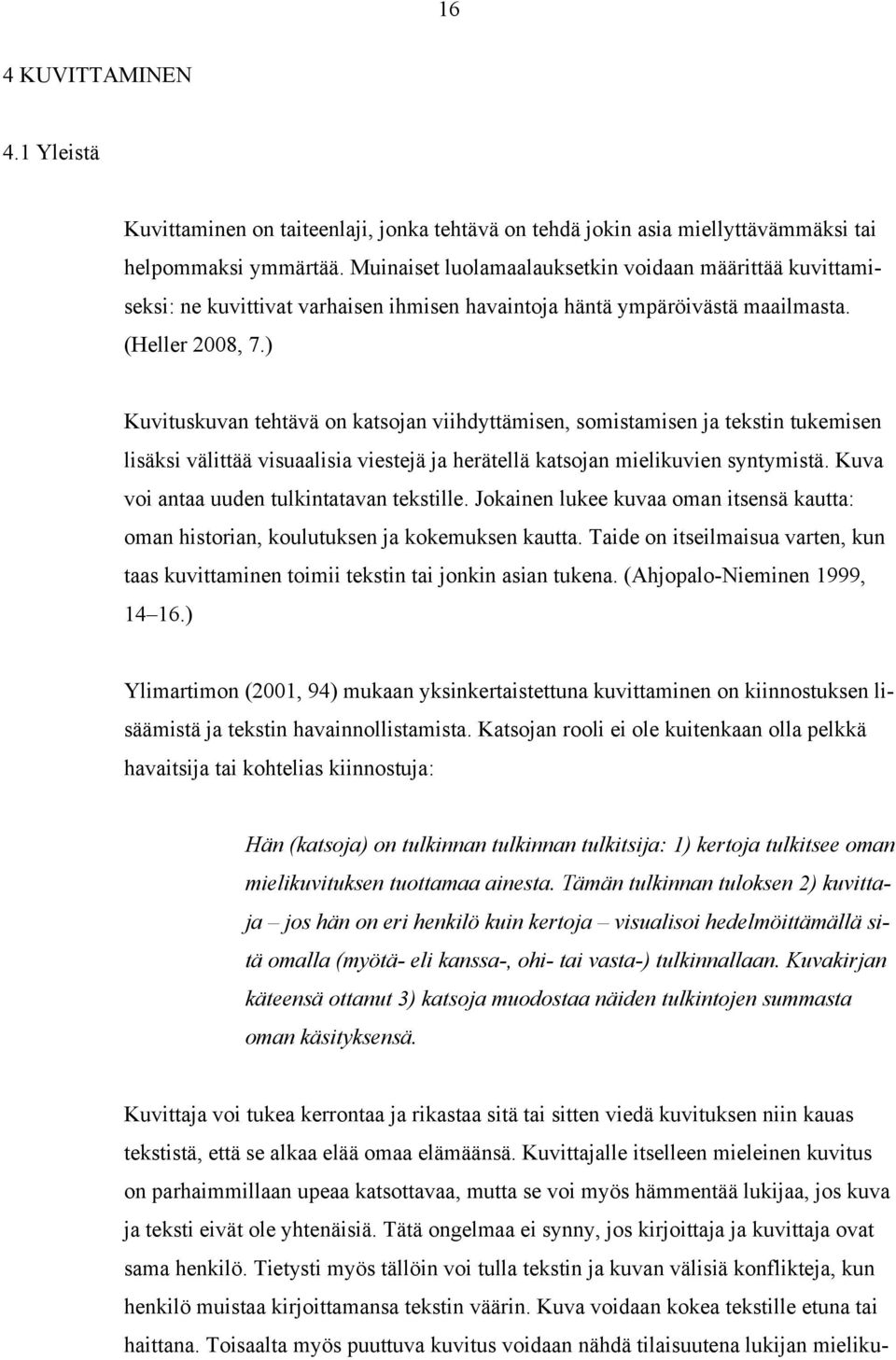 ) Kuvituskuvan tehtävä on katsojan viihdyttämisen, somistamisen ja tekstin tukemisen lisäksi välittää visuaalisia viestejä ja herätellä katsojan mielikuvien syntymistä.