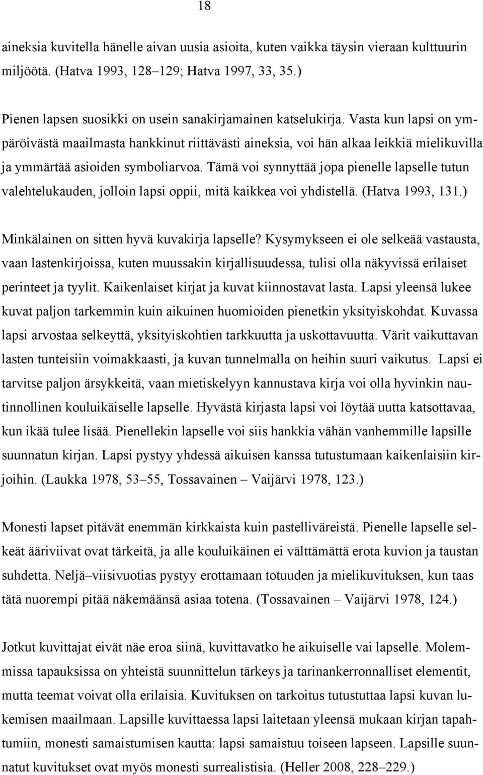 Vasta kun lapsi on ympäröivästä maailmasta hankkinut riittävästi aineksia, voi hän alkaa leikkiä mielikuvilla ja ymmärtää asioiden symboliarvoa.