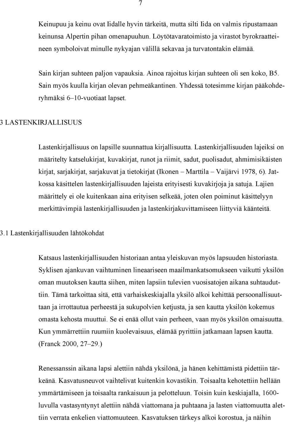 Ainoa rajoitus kirjan suhteen oli sen koko, B5. Sain myös kuulla kirjan olevan pehmeäkantinen. Yhdessä totesimme kirjan pääkohderyhmäksi 6 10-vuotiaat lapset.