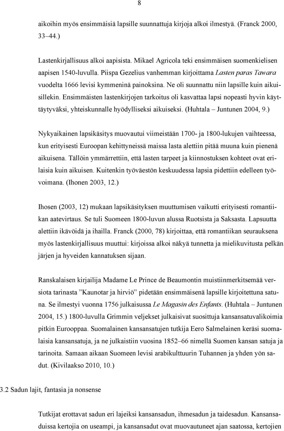 Ensimmäisten lastenkirjojen tarkoitus oli kasvattaa lapsi nopeasti hyvin käyttäytyväksi, yhteiskunnalle hyödylliseksi aikuiseksi. (Huhtala Juntunen 2004, 9.