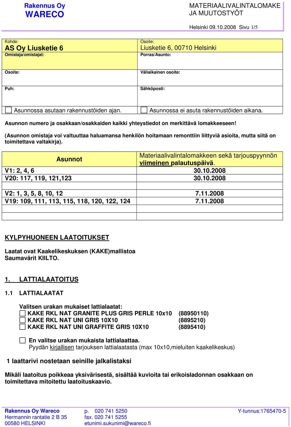 Asunnossa ei asuta rakennustöiden aikana. Asunnon numero ja osakkaan/osakkaiden kaikki yhteystiedot on merkittävä lomakkeeseen!