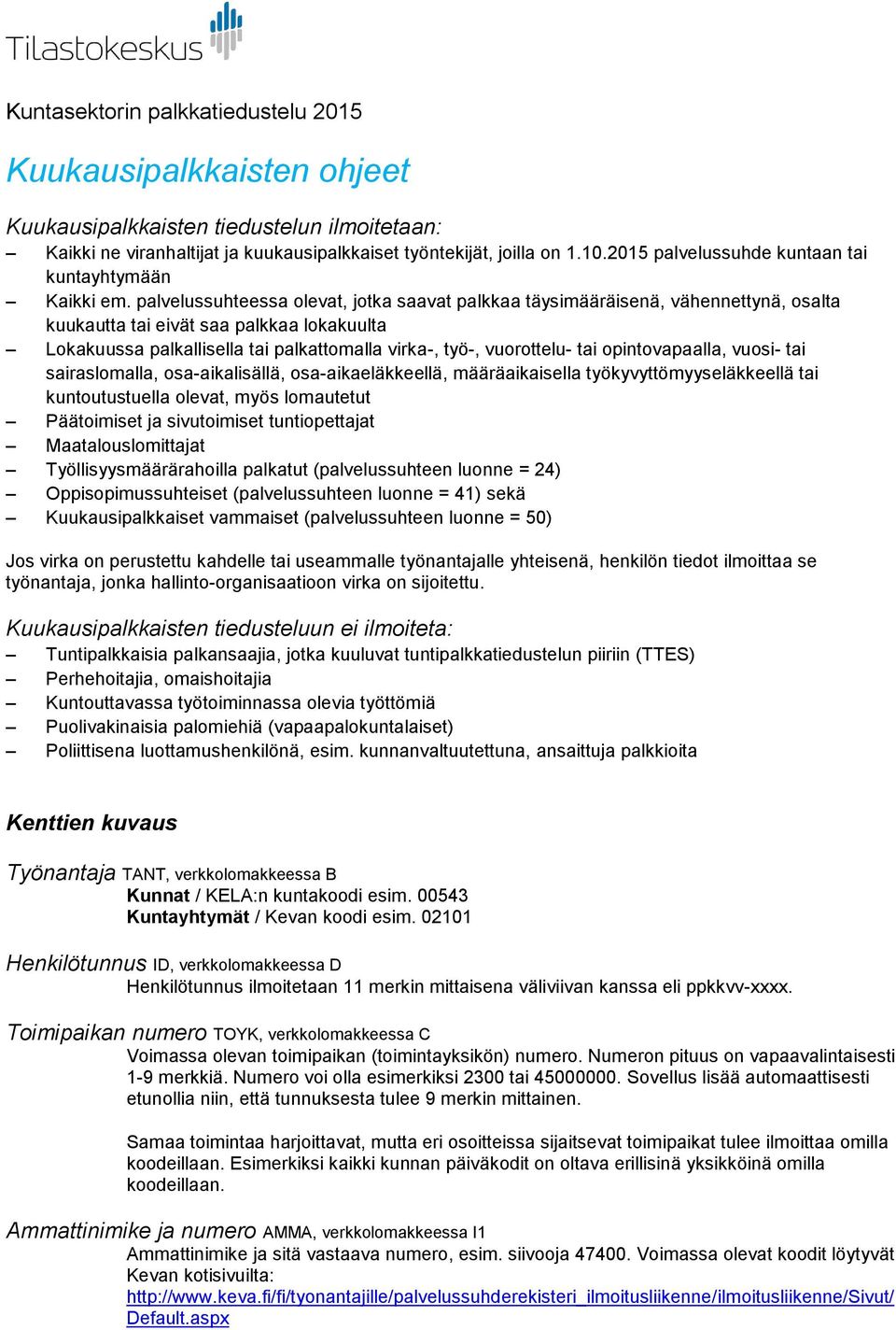 palvelussuhteessa olevat, jotka saavat palkkaa täysimääräisenä, vähennettynä, osalta kuukautta tai eivät saa palkkaa lokakuulta Lokakuussa palkallisella tai palkattomalla virka-, työ-, vuorottelu-