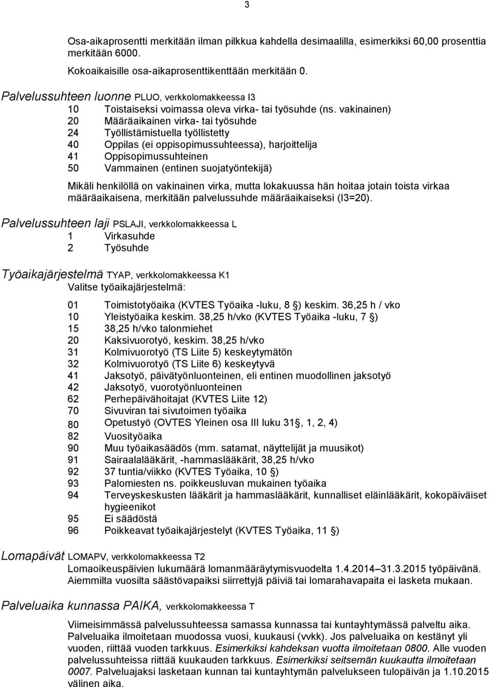 vakinainen) 20 Määräaikainen virka- tai työsuhde 24 Työllistämistuella työllistetty 40 Oppilas (ei oppisopimussuhteessa), harjoittelija 41 Oppisopimussuhteinen 50 Vammainen (entinen suojatyöntekijä)