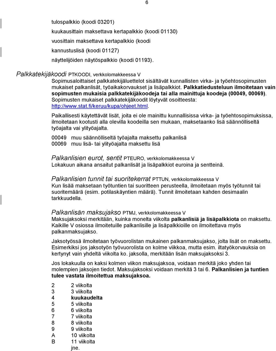 Palkkatiedusteluun ilmoitetaan vain sopimusten mukaisia palkkatekijäkoodeja tai alla mainittuja koodeja (00049, 00069). Sopimusten mukaiset palkkatekijäkoodit löytyvät osoitteesta: http://www.stat.