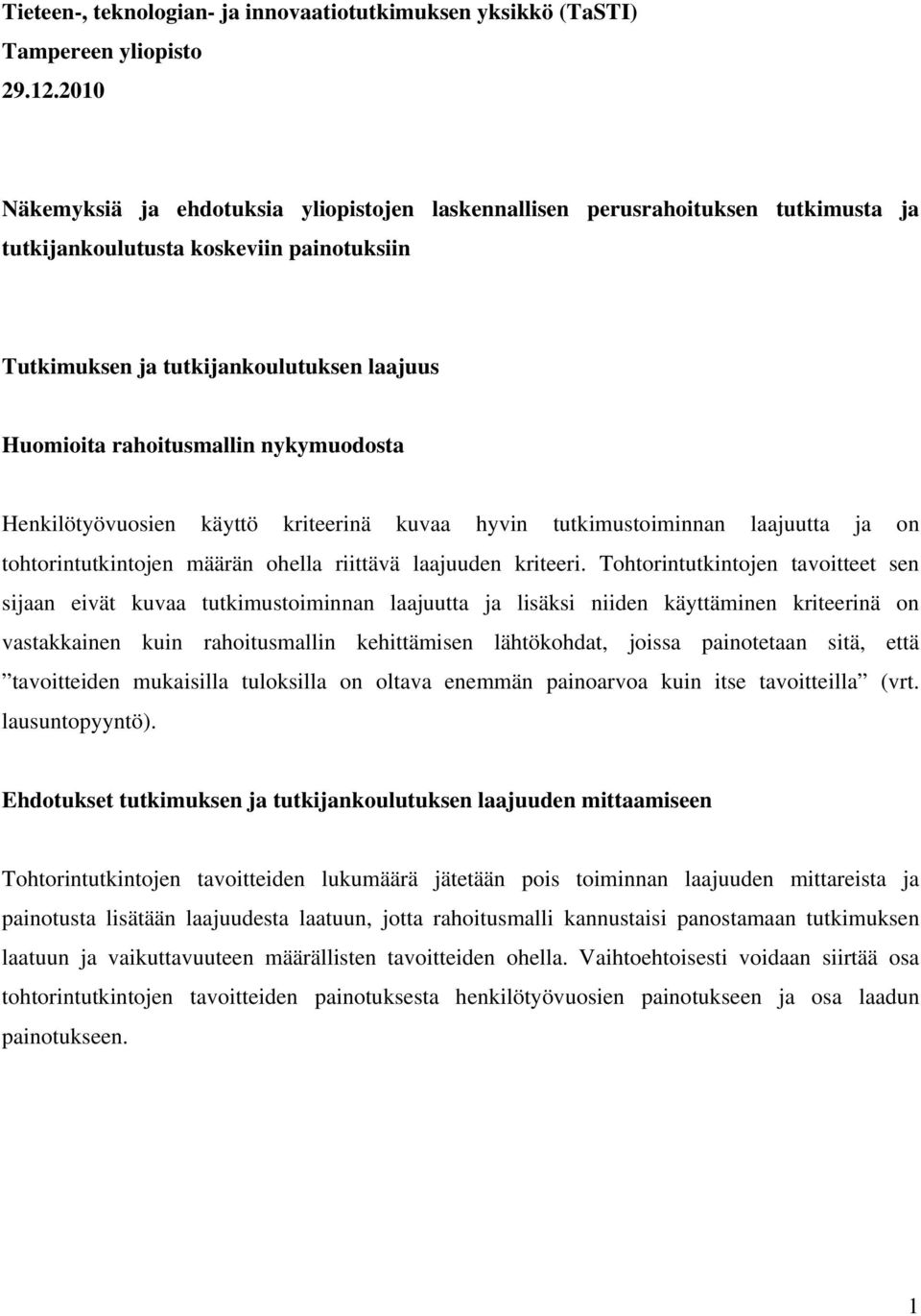 nykymuodosta Henkilötyövuosien käyttö kriteerinä kuvaa hyvin tutkimustoiminnan laajuutta ja on tohtorintutkintojen määrän ohella riittävä laajuuden kriteeri.