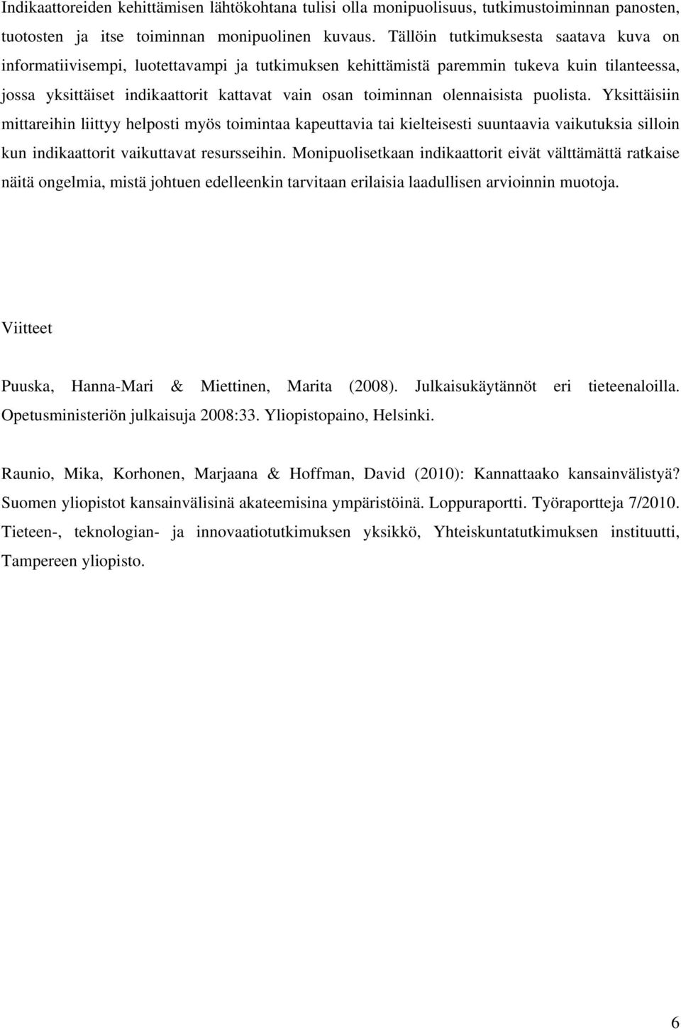 olennaisista puolista. Yksittäisiin mittareihin liittyy helposti myös toimintaa kapeuttavia tai kielteisesti suuntaavia vaikutuksia silloin kun indikaattorit vaikuttavat resursseihin.