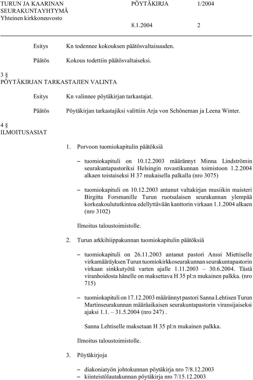 2003 määrännyt Minna Lindströmin seurakuntapastoriksi Helsingin rovastikunnan toimistoon 1.2.2004 alkaen toistaiseksi H 37 mukaisella palkalla (nro 3075) S tuomiokapituli on 10.12.