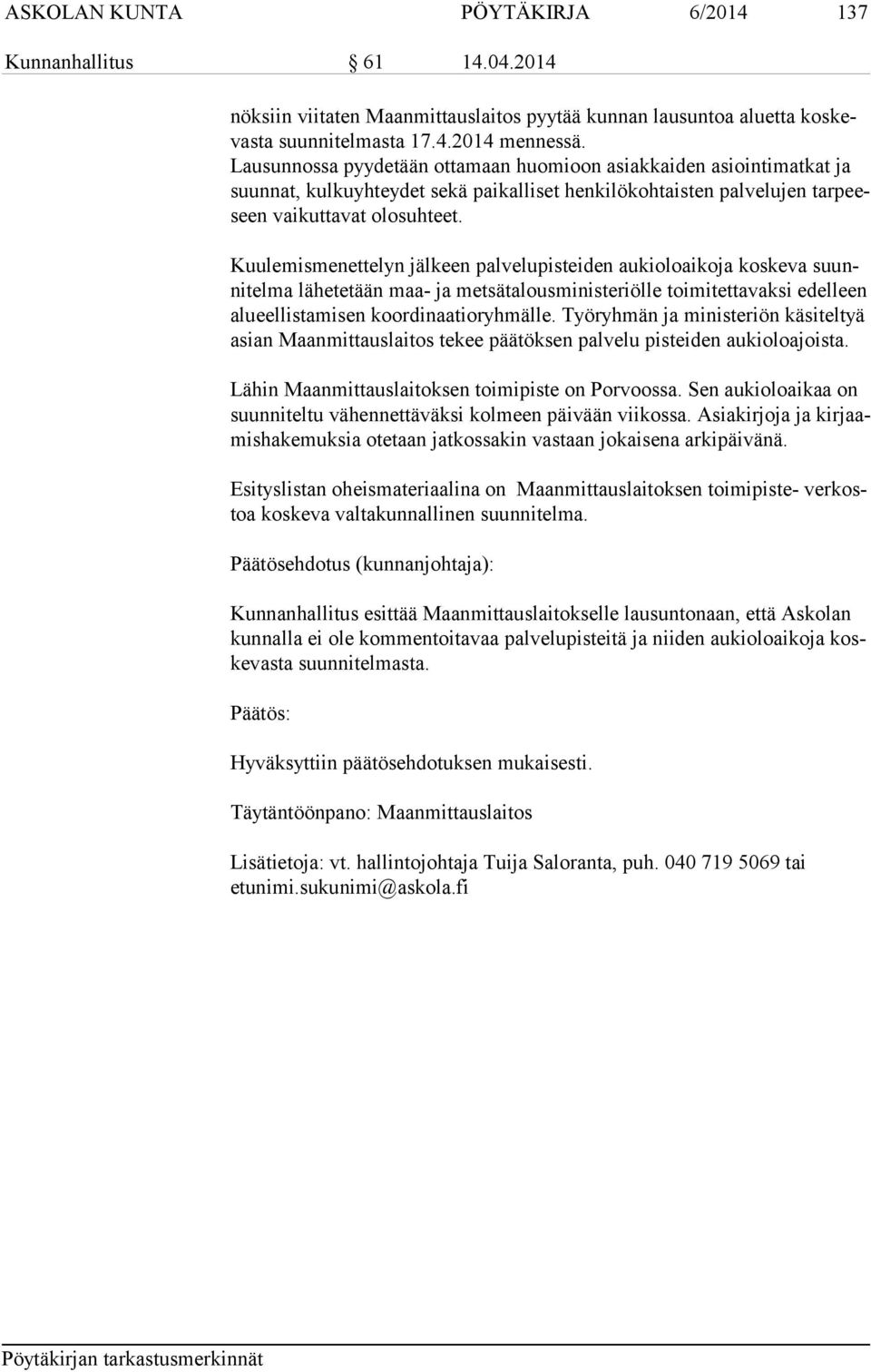 Kuulemismenettelyn jälkeen palvelupisteiden aukioloaikoja koskeva suunni tel ma lähetetään maa- ja metsätalousministeriölle toimitettavaksi edelleen alu eel lis ta mi sen koordinaatioryhmälle.