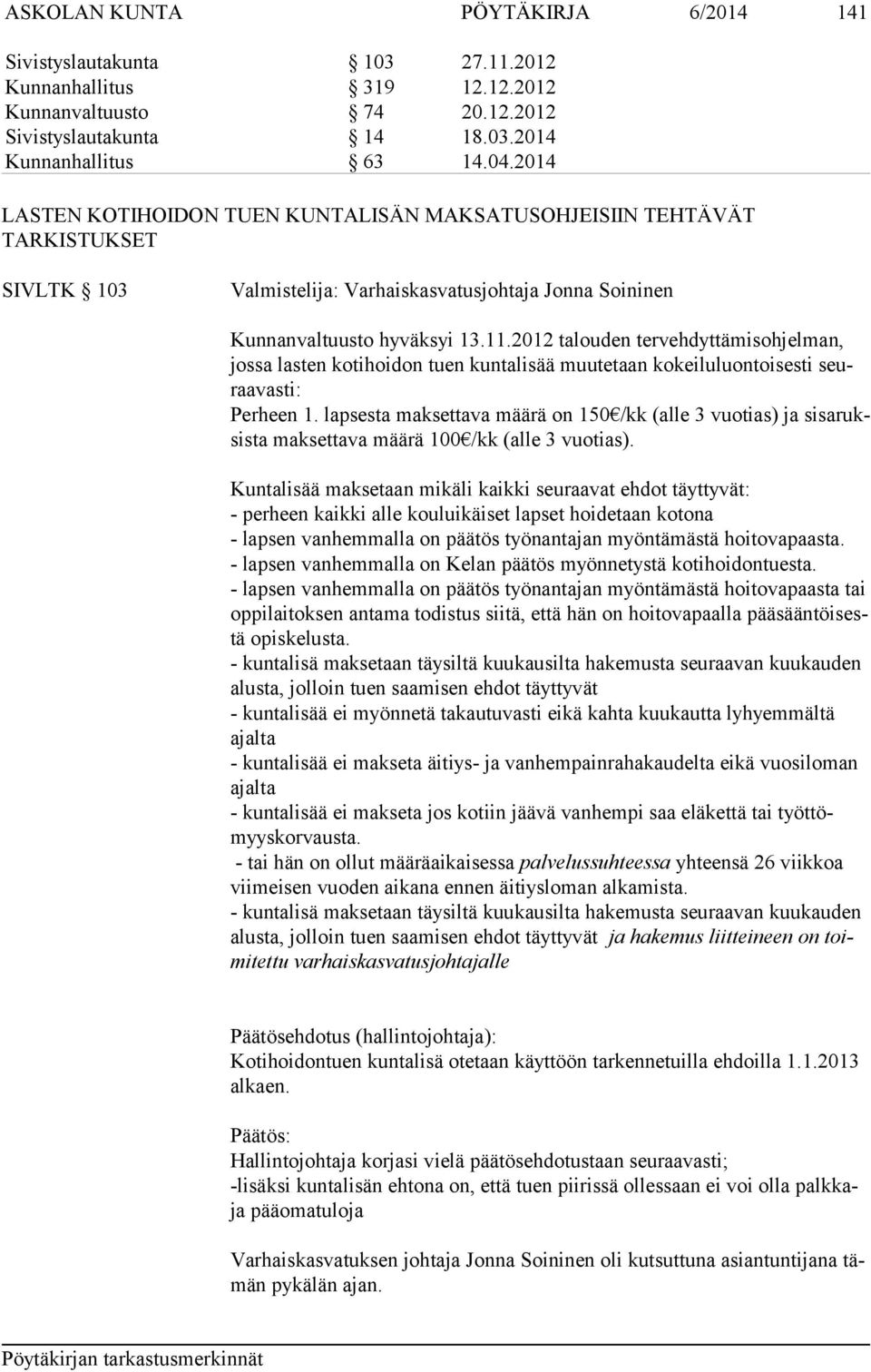 2012 talouden tervehdyttämisohjelman, jossa lasten kotihoidon tuen kuntalisää muutetaan kokeiluluontoisesti seuraavasti: Perheen 1.