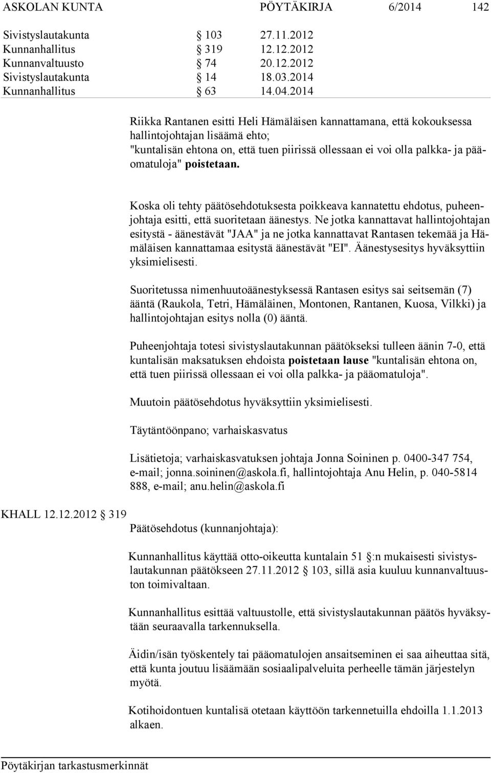 poistetaan. Koska oli tehty päätösehdotuksesta poikkeava kannatettu ehdotus, puheenjohtaja esitti, että suoritetaan äänestys.