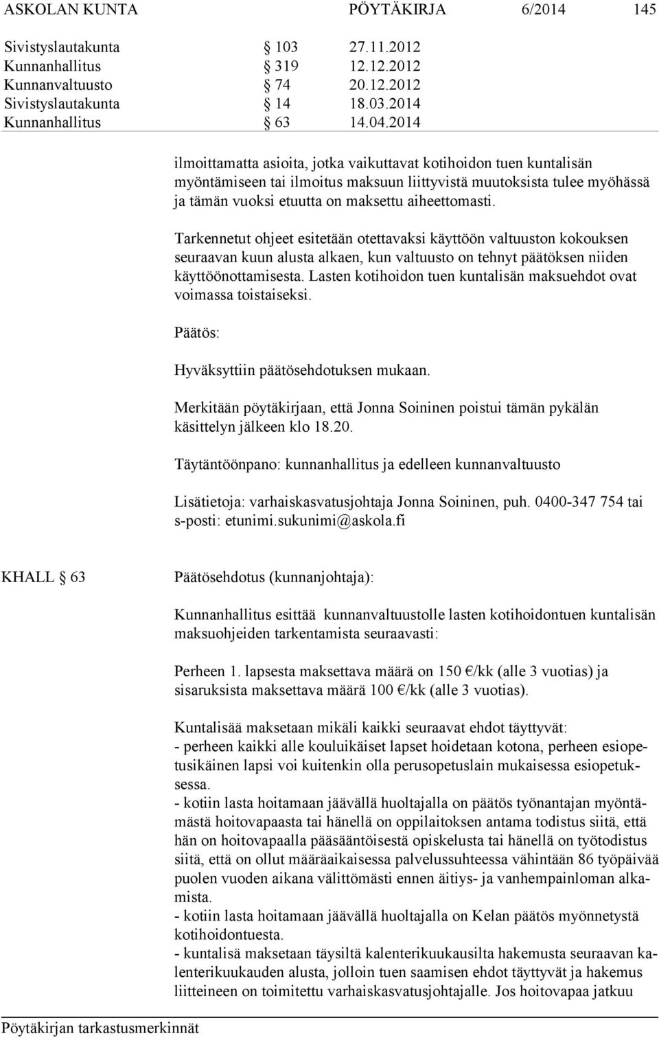 Tarkennetut ohjeet esitetään otettavaksi käyttöön valtuuston kokouksen seuraavan kuun alusta alkaen, kun valtuusto on tehnyt päätöksen niiden käyttöönottamisesta.