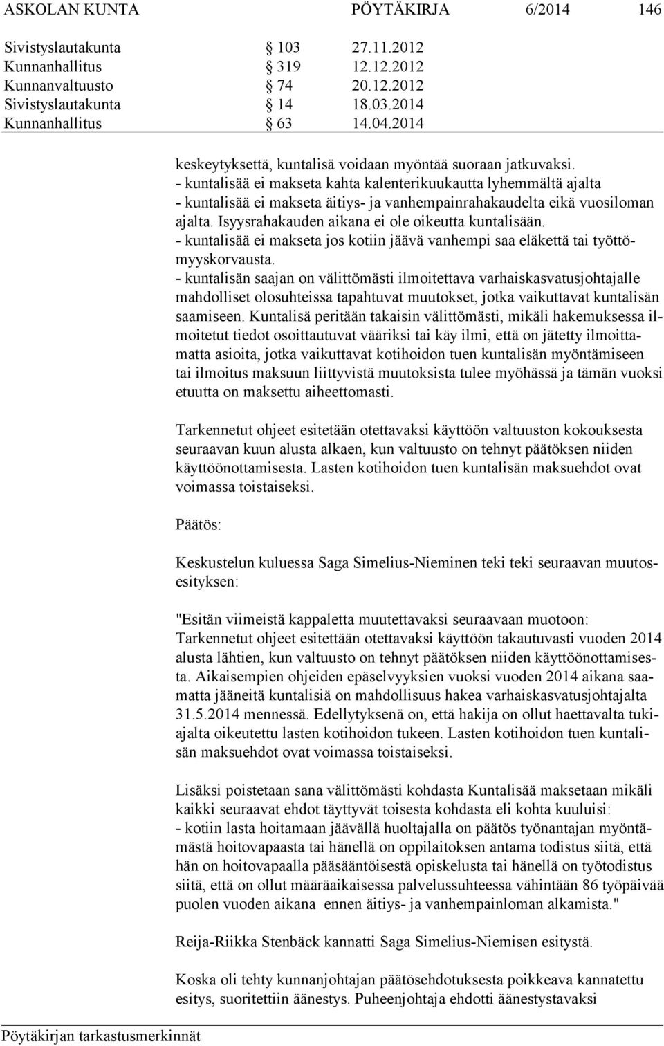 - kuntalisää ei makseta kahta kalenterikuukautta lyhemmältä ajalta - kuntalisää ei makseta äitiys- ja vanhempainrahakaudelta eikä vuosiloman ajal ta.