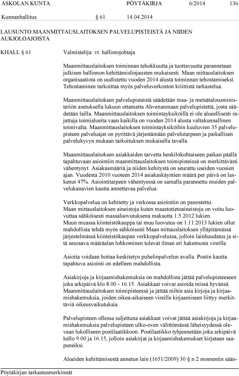 Maan mittauslaitoksen or ga ni saa tio ta on uudistettu vuoden 2014 alusta toiminnan tehostamiseksi. Te hos ta mi nen tarkoittaa myös palveluverkoston kriittistä tarkastelua.