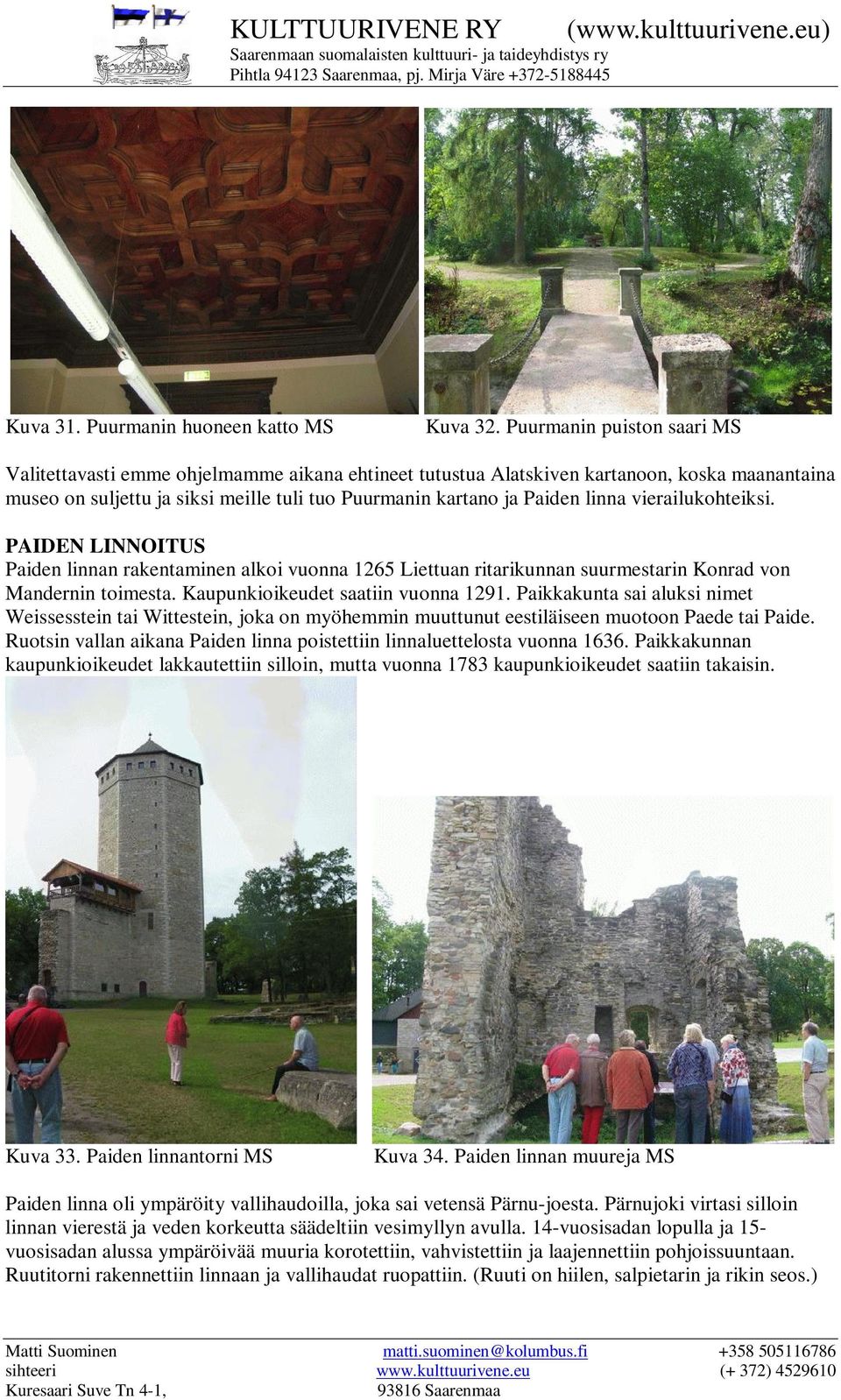 vierailukohteiksi. PAIDEN LINNOITUS Paiden linnan rakentaminen alkoi vuonna 1265 Liettuan ritarikunnan suurmestarin Konrad von Mandernin toimesta. Kaupunkioikeudet saatiin vuonna 1291.