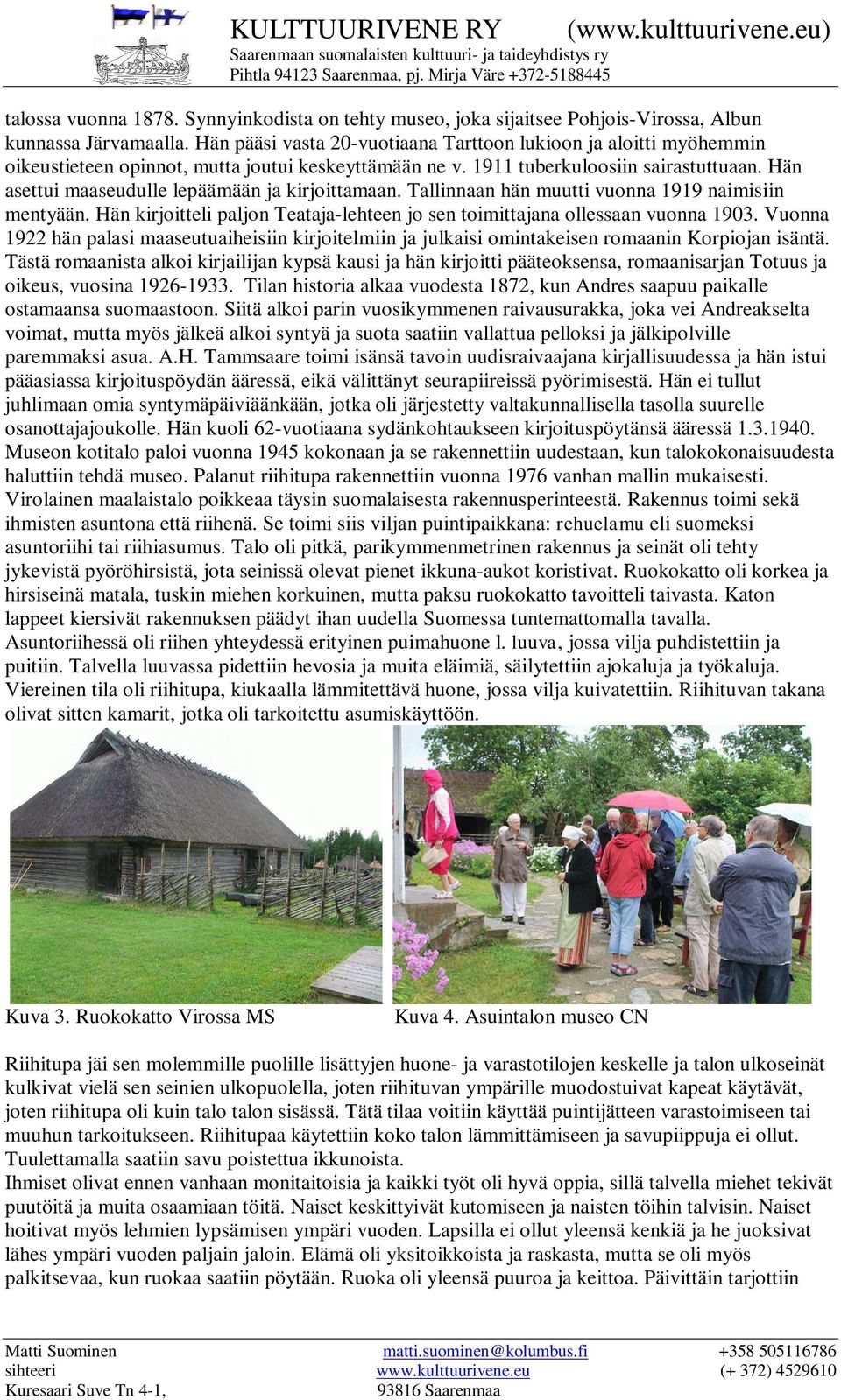 Hän asettui maaseudulle lepäämään ja kirjoittamaan. Tallinnaan hän muutti vuonna 1919 naimisiin mentyään. Hän kirjoitteli paljon Teataja-lehteen jo sen toimittajana ollessaan vuonna 1903.