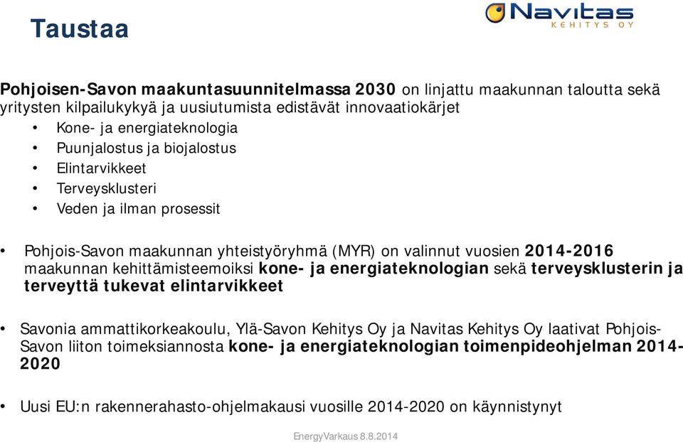 2014-2016 maakunnan kehittämisteemoiksi kone- ja energiateknologian sekä terveysklusterin ja terveyttä tukevat elintarvikkeet Savonia ammattikorkeakoulu, Ylä-Savon Kehitys Oy