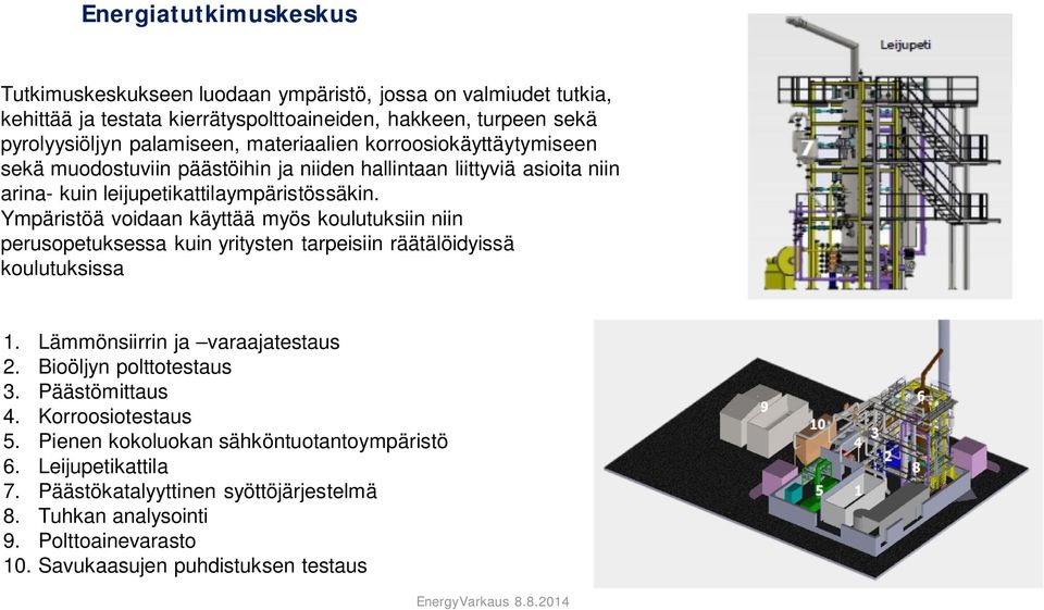 Ympäristöä voidaan käyttää myös koulutuksiin niin perusopetuksessa kuin yritysten tarpeisiin räätälöidyissä koulutuksissa 1. Lämmönsiirrin ja varaajatestaus 2. Bioöljyn polttotestaus 3.