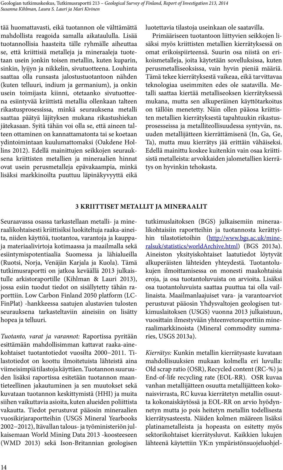 Louhinta saattaa olla runsasta jalostustuotantoon nähden (kuten telluuri, indium ja germanium), ja onkin usein toimijasta kiinni, otetaanko sivutuotteena esiintyvää kriittistä metallia ollenkaan