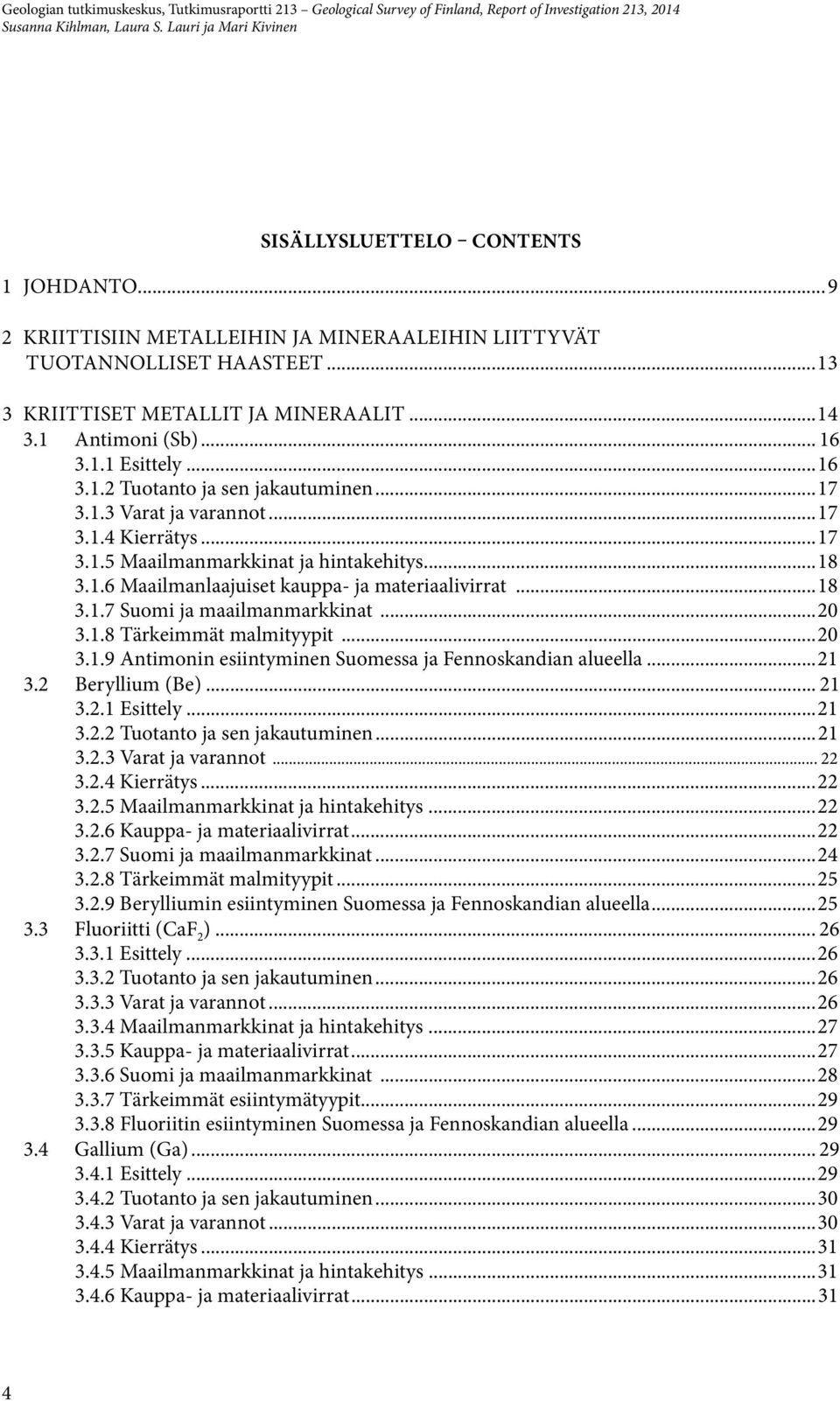 ..18 3.1.6 Maailmanlaajuiset kauppa- ja materiaalivirrat...18 3.1.7 Suomi ja maailmanmarkkinat...20 3.1.8 Tärkeimmät malmityypit...20 3.1.9 Antimonin esiintyminen Suomessa ja Fennoskandian alueella.
