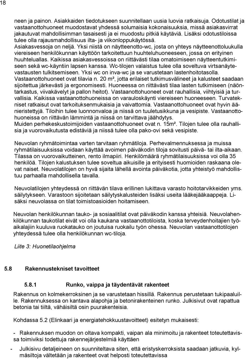 Lisäksi odotustiloissa tulee olla rajausmahdollisuus ilta- ja viikonloppukäytössä. Asiakasvessoja on neljä.