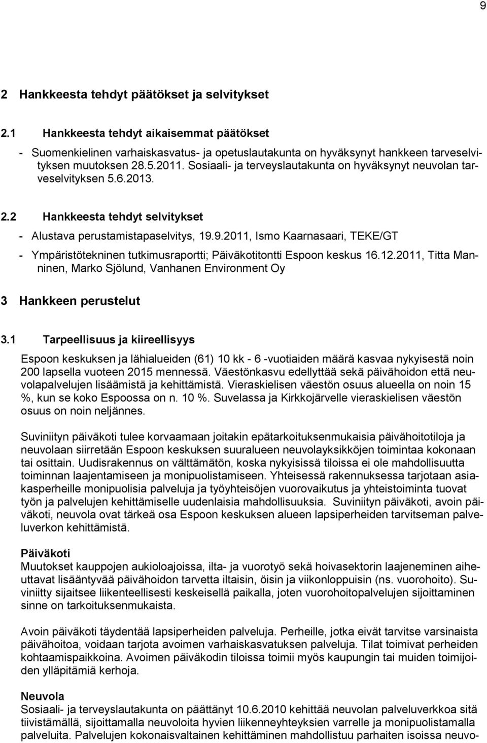 9.2011, Ismo Kaarnasaari, TEKE/GT - Ympäristötekninen tutkimusraportti; Päiväkotitontti Espoon keskus 16.12.2011, Titta Manninen, Marko Sjölund, Vanhanen Environment Oy 3 Hankkeen perustelut 3.