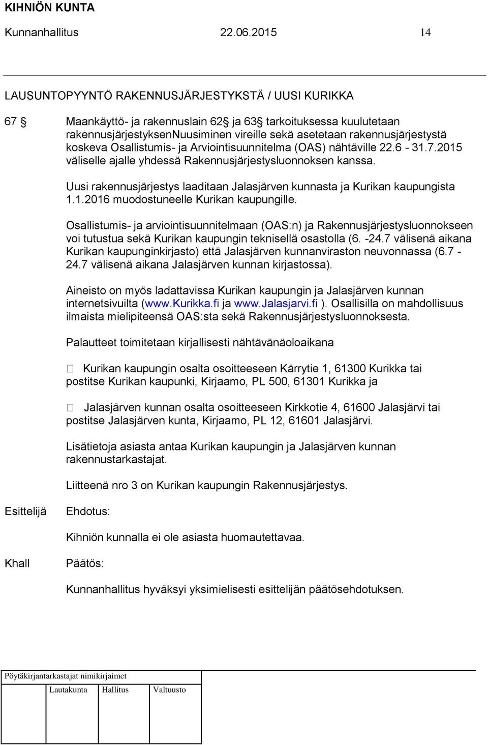 rakennusjärjestystä koskeva Osallistumis- ja Arviointisuunnitelma (OAS) nähtäville 22.6-31.7.2015 väliselle ajalle yhdessä Rakennusjärjestysluonnoksen kanssa.