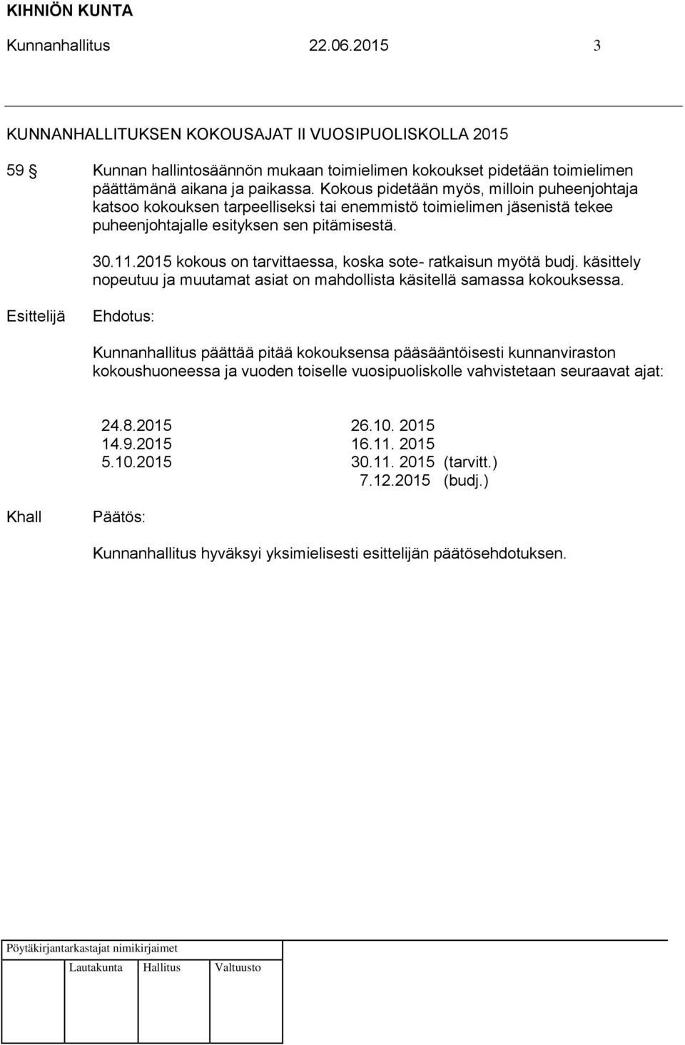 2015 kokous on tarvittaessa, koska sote- ratkaisun myötä budj. käsittely nopeutuu ja muutamat asiat on mahdollista käsitellä samassa kokouksessa.