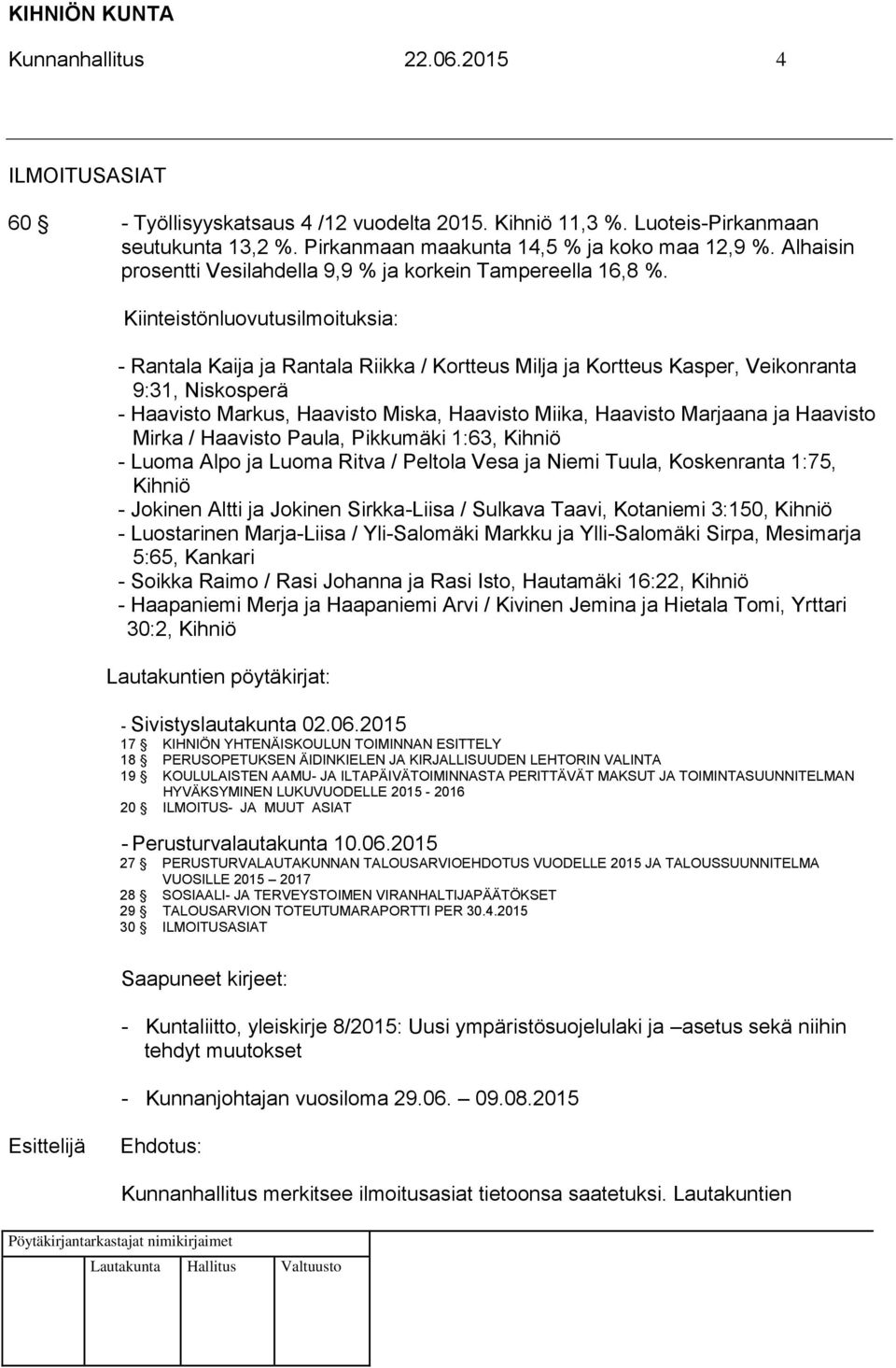 Kiinteistönluovutusilmoituksia: - Rantala Kaija ja Rantala Riikka / Kortteus Milja ja Kortteus Kasper, Veikonranta 9:31, Niskosperä - Haavisto Markus, Haavisto Miska, Haavisto Miika, Haavisto