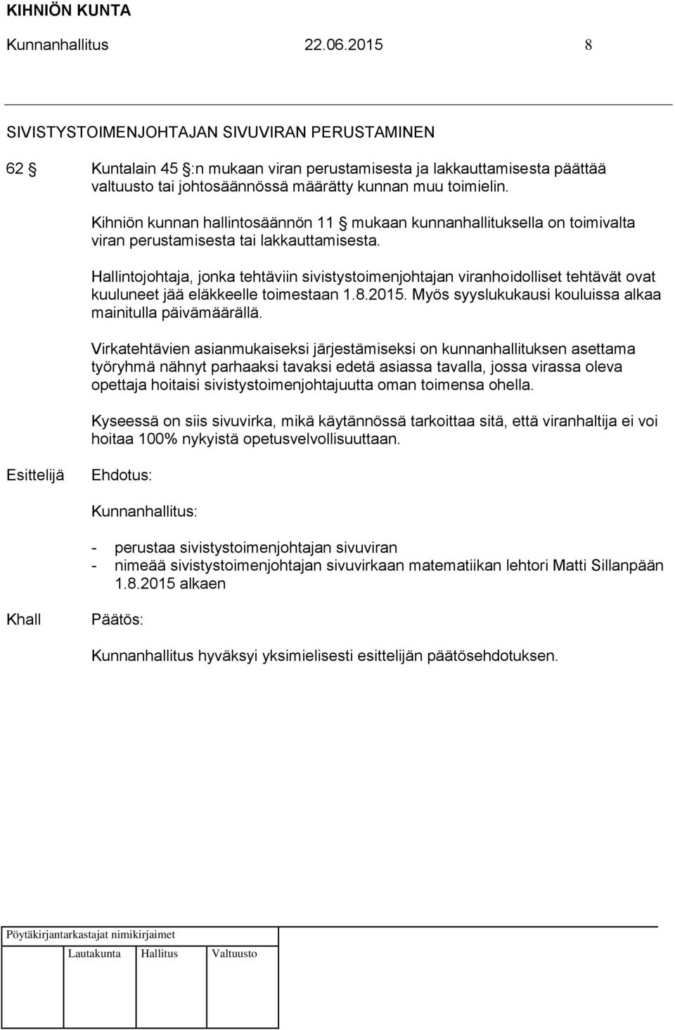 Kihniön kunnan hallintosäännön 11 mukaan kunnanhallituksella on toimivalta viran perustamisesta tai lakkauttamisesta.