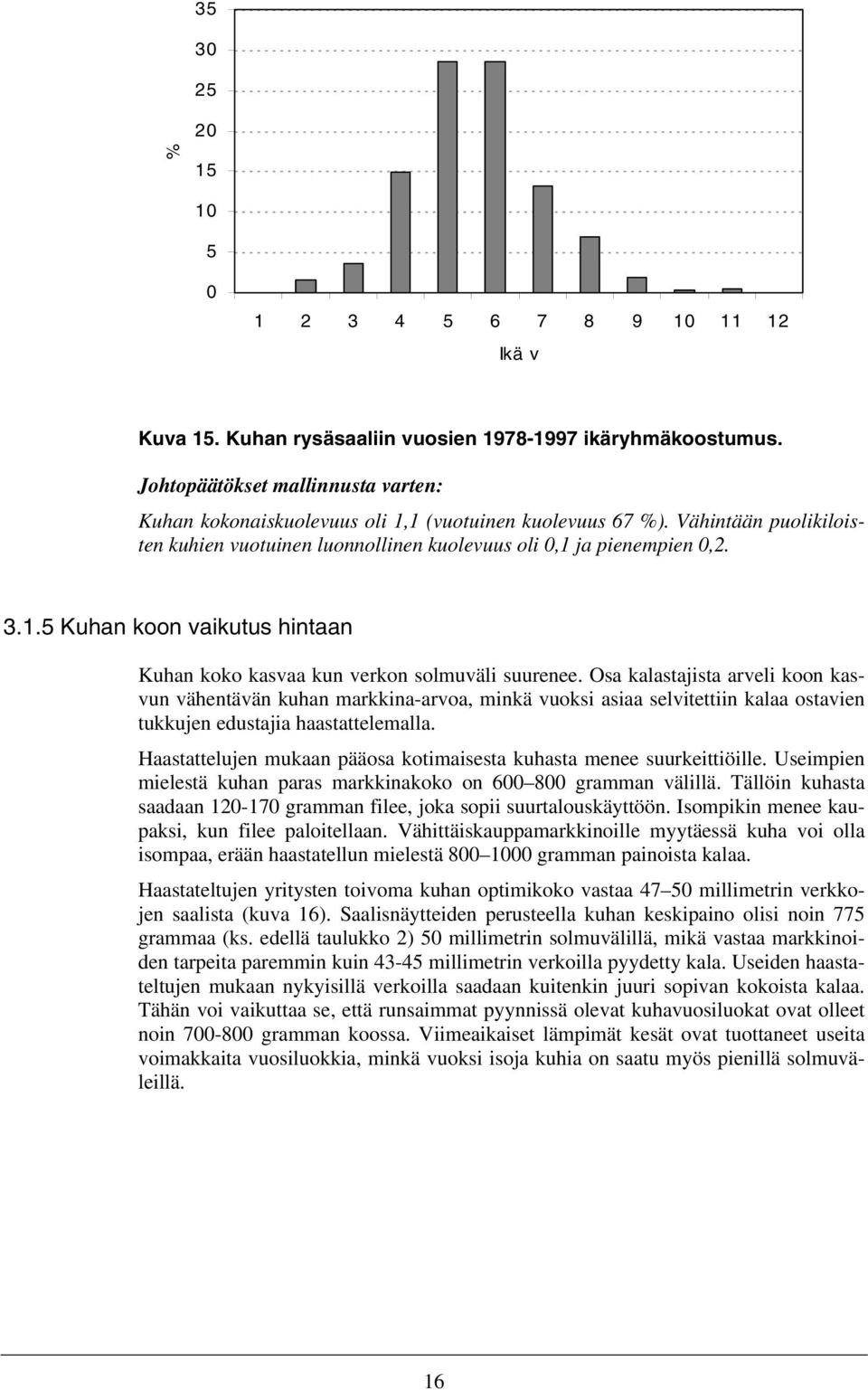 Osa kalastajista arveli koon kasvun vähentävän kuhan markkina-arvoa, minkä vuoksi asiaa selvitettiin kalaa ostavien tukkujen edustajia haastattelemalla.