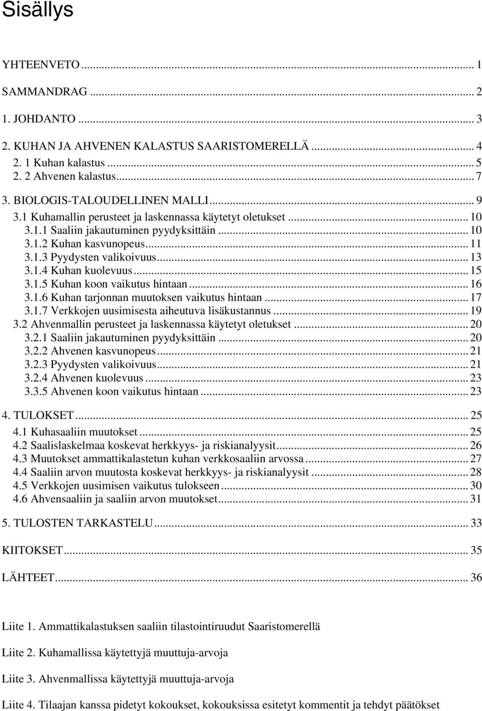 1.5 Kuhan koon vaikutus hintaan... 16 3.1.6 Kuhan tarjonnan muutoksen vaikutus hintaan... 17 3.1.7 Verkkojen uusimisesta aiheutuva lisäkustannus... 19 3.