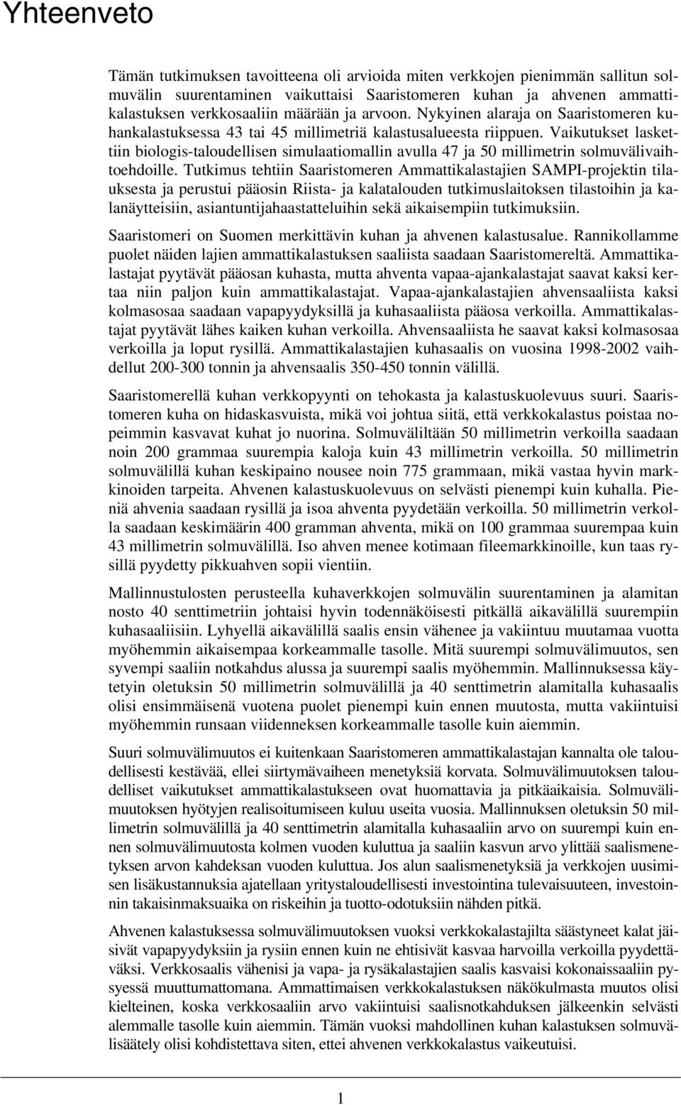 Vaikutukset laskettiin biologis-taloudellisen simulaatiomallin avulla 47 ja 5 millimetrin solmuvälivaihtoehdoille.