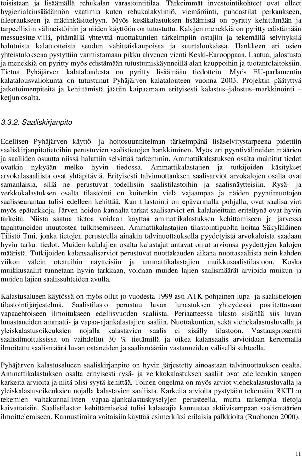 Myös kesäkalastuksen lisäämistä on pyritty kehittämään ja tarpeellisiin välineistöihin ja niiden käyttöön on tutustuttu.