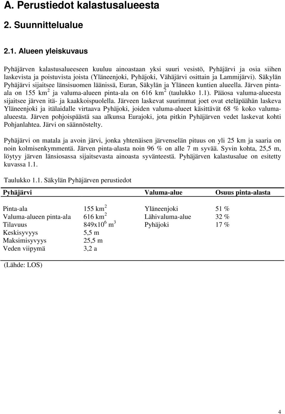 Lammijärvi). Säkylän Pyhäjärvi sijaitsee länsisuomen läänissä, Euran, Säkylän ja Yläneen kuntien alueella. Järven pintaala on 155 km 2 ja valuma-alueen pinta-ala on 616 km 2 (taulukko 1.1).