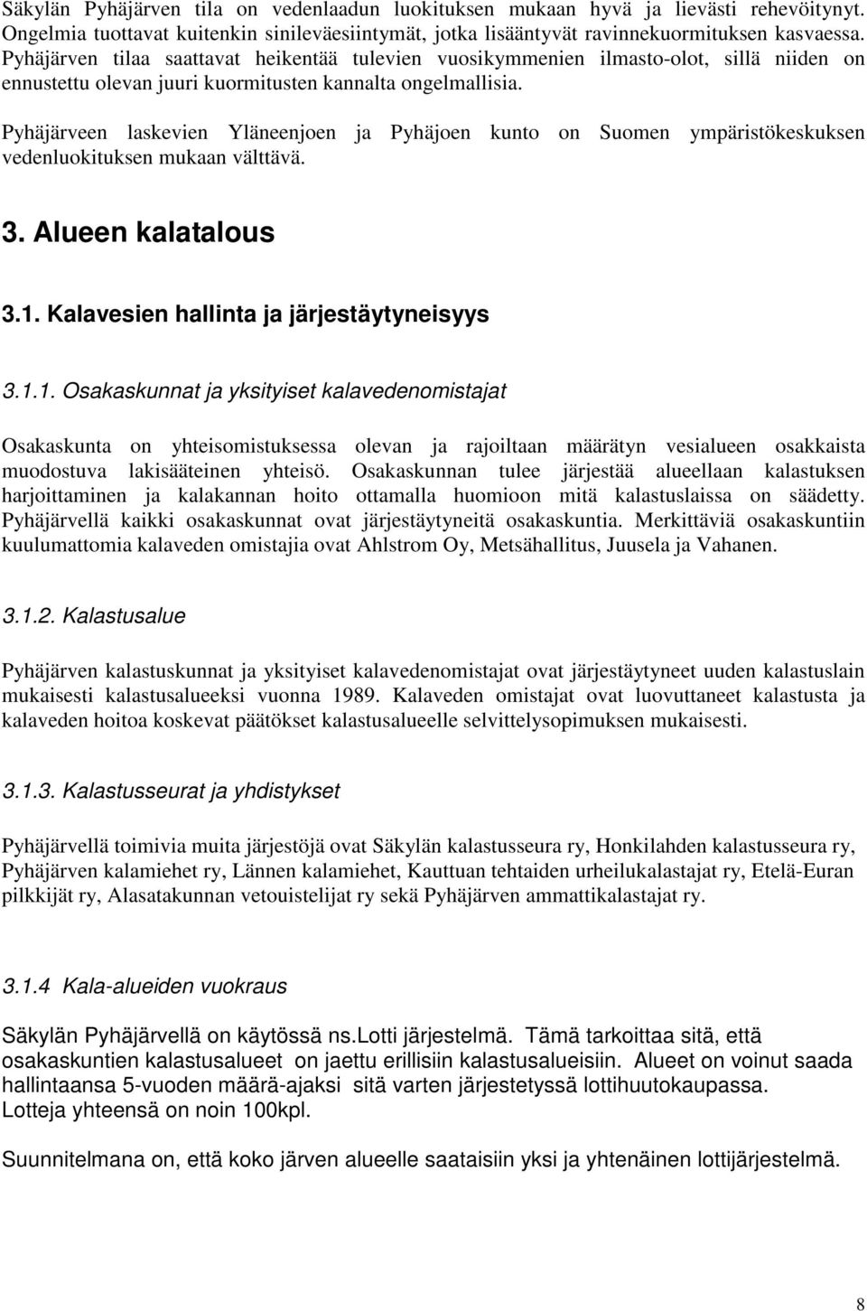 Pyhäjärveen laskevien Yläneenjoen ja Pyhäjoen kunto on Suomen ympäristökeskuksen vedenluokituksen mukaan välttävä. 3. Alueen kalatalous 3.1.