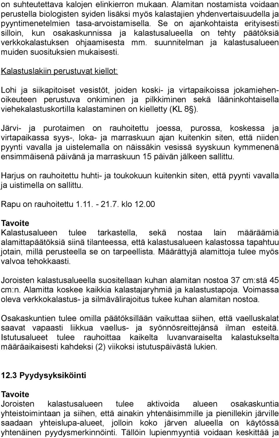 Kalastuslakiin perustuvat kiellot: Lohi ja siikapitoiset vesistöt, joiden koski- ja virtapaikoissa jokamiehenoikeuteen perustuva onkiminen ja pilkkiminen sekä lääninkohtaisella viehekalastuskortilla