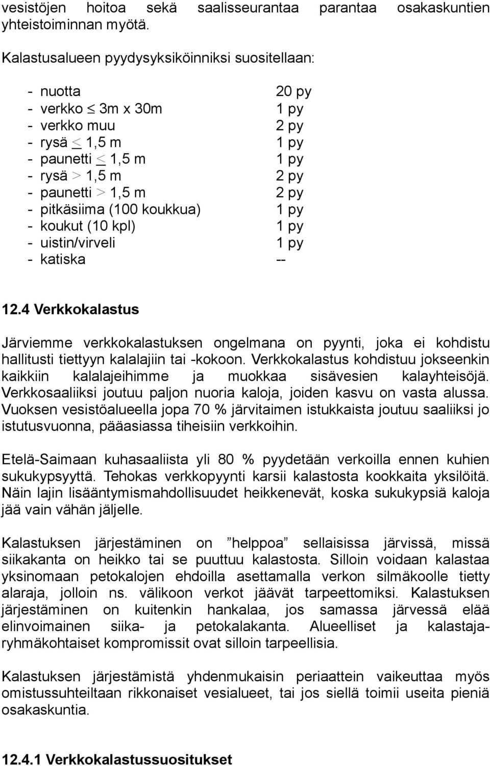 pitkäsiima (100 koukkua) 1 py - koukut (10 kpl) 1 py - uistin/virveli 1 py - katiska -- 12.