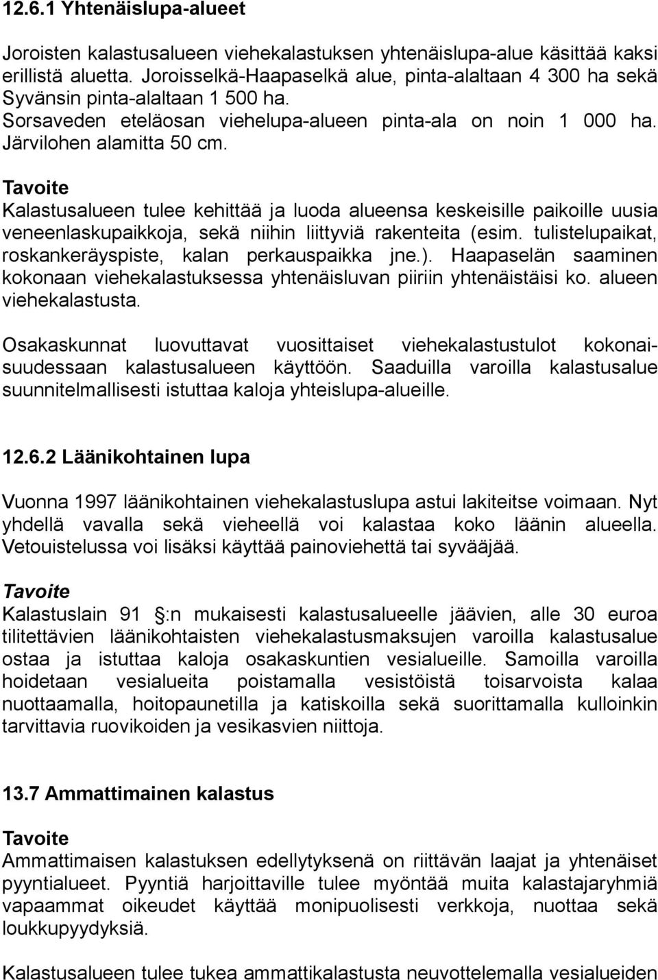 Kalastusalueen tulee kehittää ja luoda alueensa keskeisille paikoille uusia veneenlaskupaikkoja, sekä niihin liittyviä rakenteita (esim. tulistelupaikat, roskankeräyspiste, kalan perkauspaikka jne.).