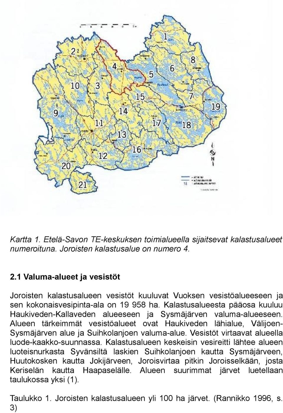 Kalastusalueesta pääosa kuuluu Haukiveden-Kallaveden alueeseen ja Sysmäjärven valuma-alueeseen.