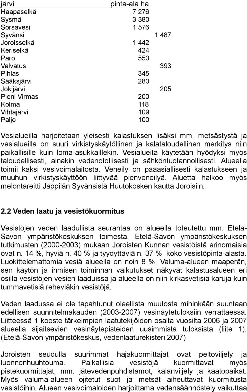 metsästystä ja vesialueilla on suuri virkistyskäytöllinen ja kalataloudellinen merkitys niin paikallisille kuin loma-asukkaillekin.