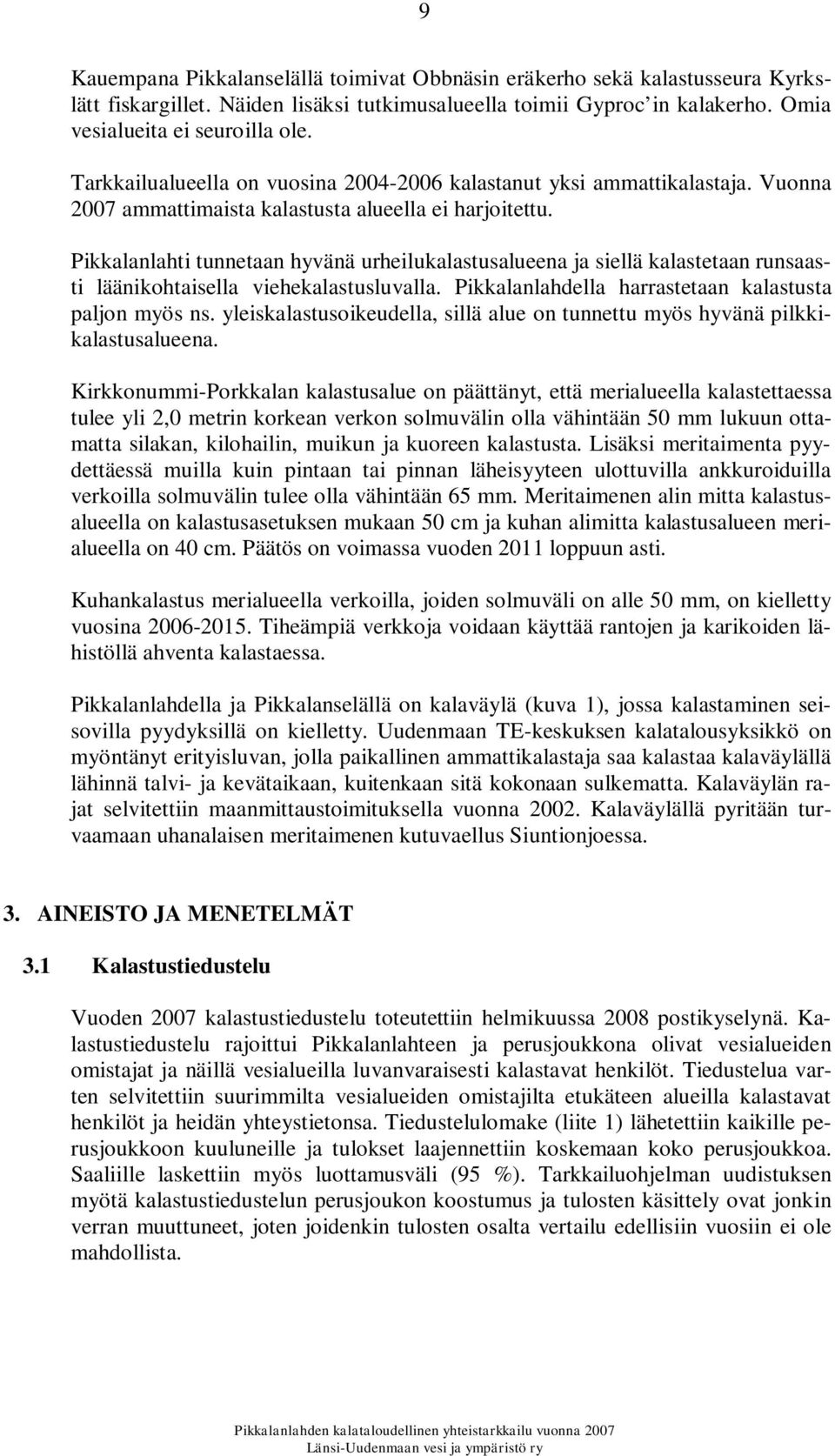 Pikkalanlahti tunnetaan hyvänä urheilukalastusalueena ja siellä kalastetaan runsaasti läänikohtaisella viehekalastusluvalla. Pikkalanlahdella harrastetaan kalastusta paljon myös ns.