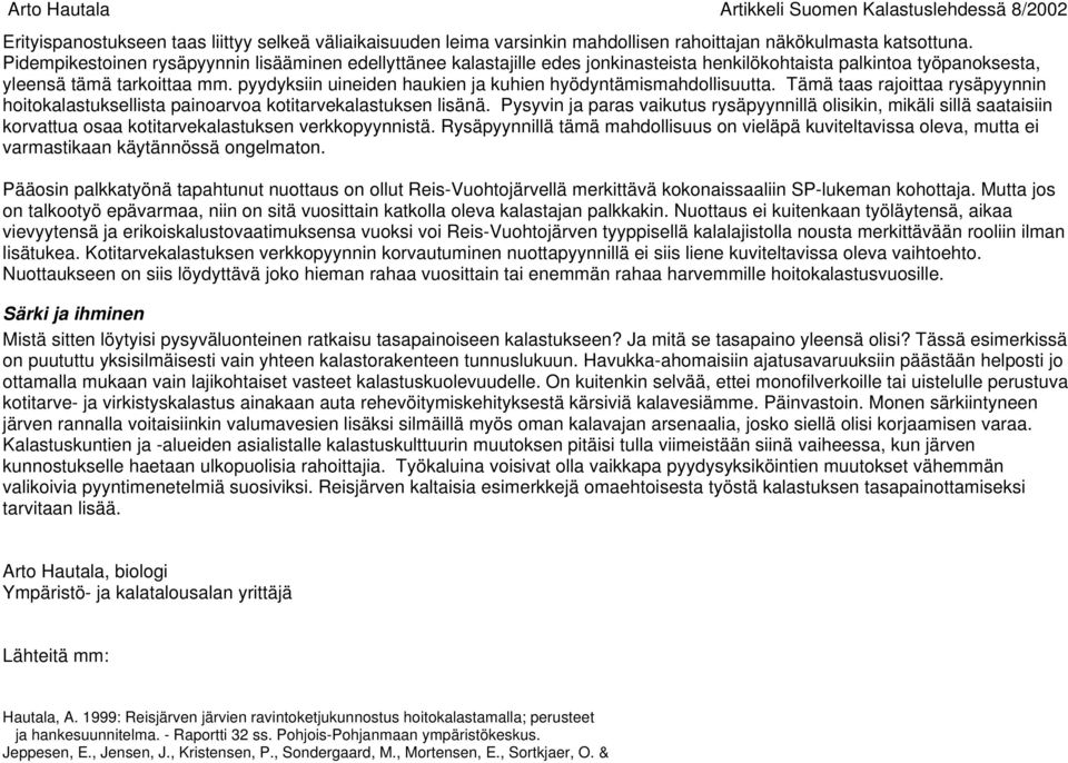 pyydyksiin uineiden haukien ja kuhien hyödyntämismahdollisuutta. Tämä taas rajoittaa rysäpyynnin hoitokalastuksellista painoarvoa kotitarvekalastuksen lisänä.